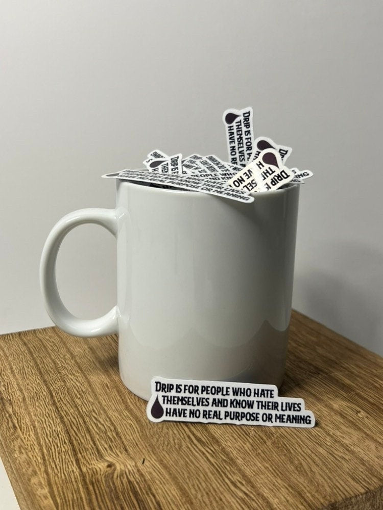 Drip is for people who hate themselves and know their lives have no real purpose or meaning Waterproof Sticker | Wednesday Inspired
