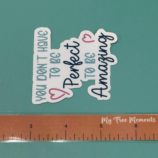 You Don't Have to be Perfect to Be Amazing - Waterproof Sticker