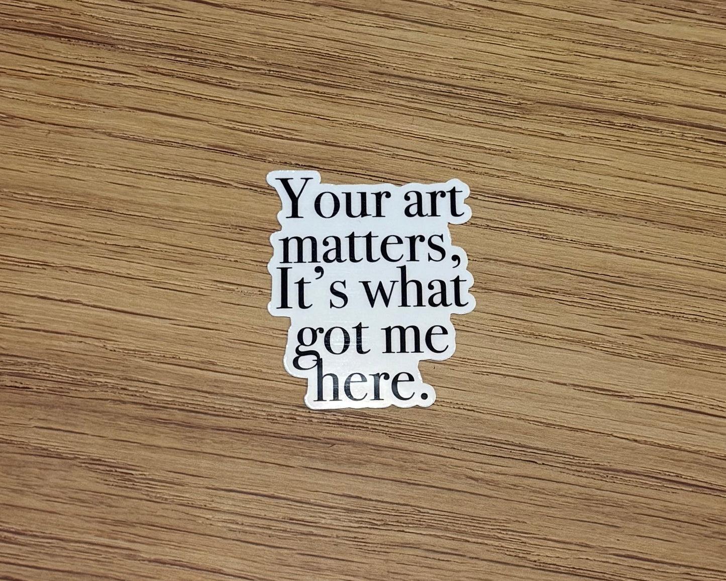 Your Art Matters, Its What Got Me Here Sticker - One Tree Hill Inspired