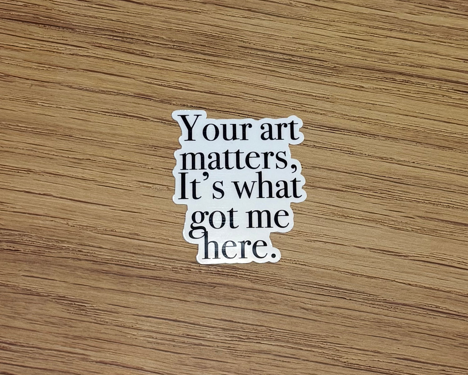 Your Art Matters, Its What Got Me Here Sticker - One Tree Hill Inspired