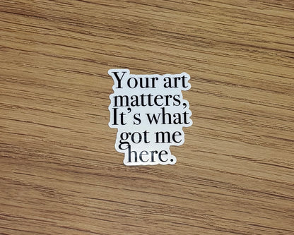 Your Art Matters, Its What Got Me Here Sticker - One Tree Hill Inspired