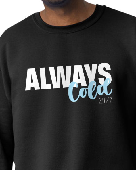 New Always Cold 24/7 SweatShirt