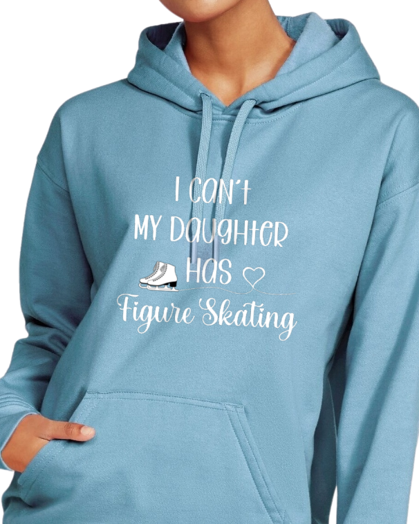 I Can't My Daughter Has Figure Skating - HOODIE