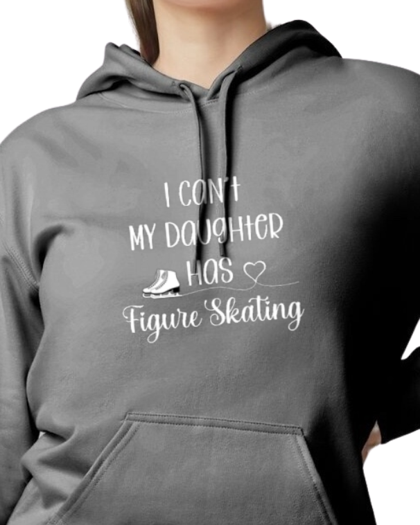 I Can't My Daughter Has Figure Skating - HOODIE