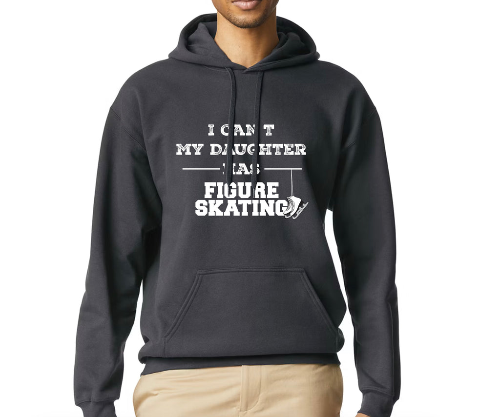 I Can't My Daughter Has Figure Skating Hoodie