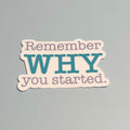Remember WHY you started Sticker