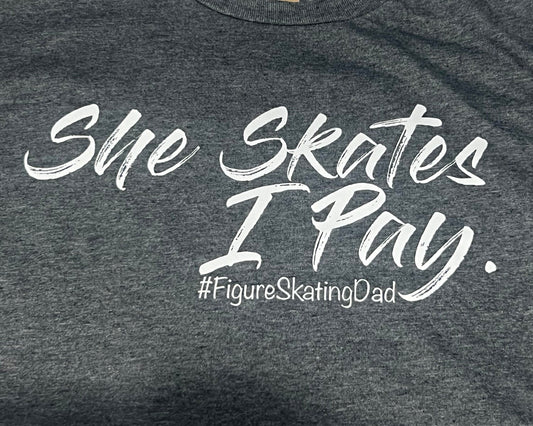 She Skates I Pay #Figureskating Dad T Shirt