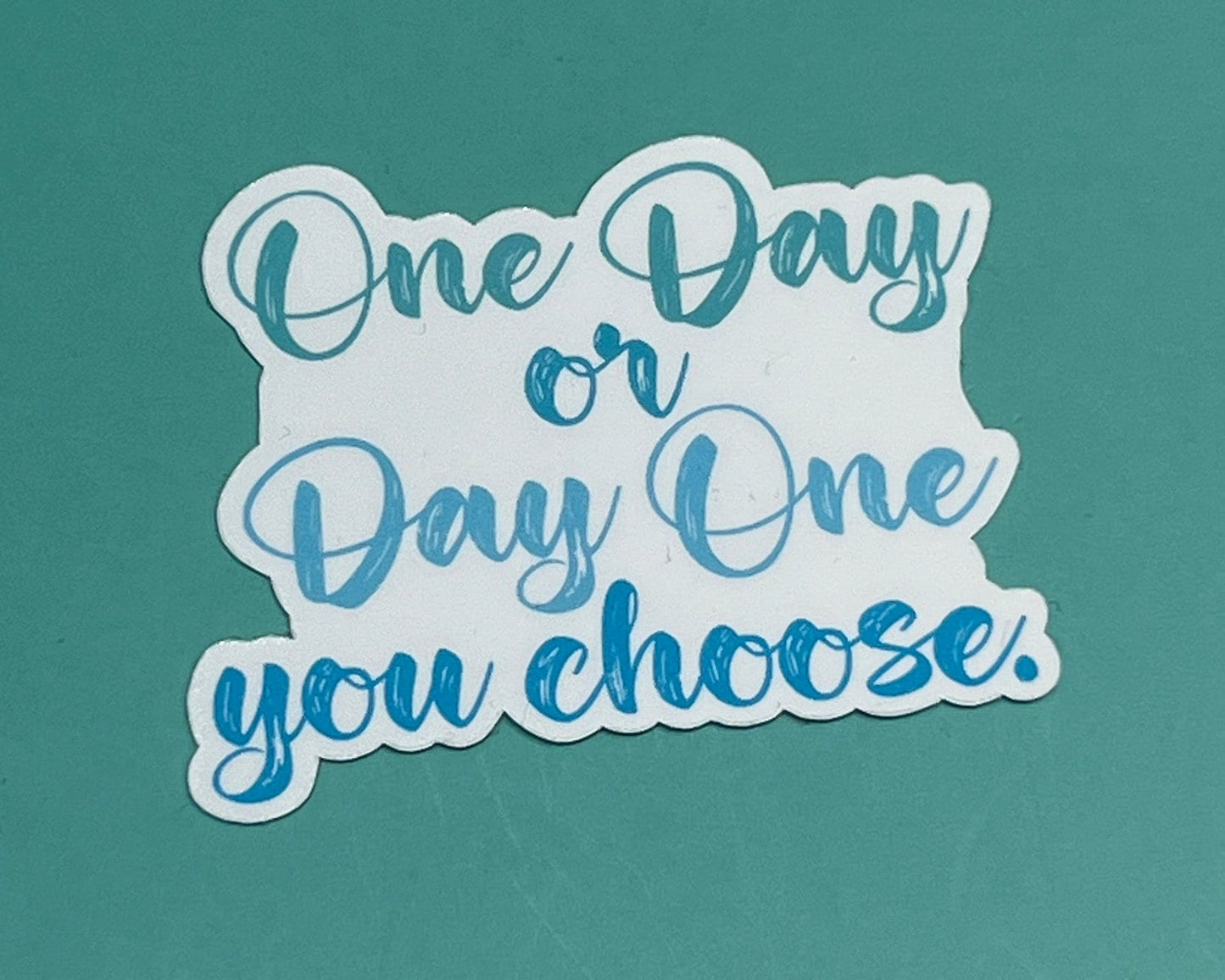 One Day or Day One, You Choose -  Waterproof Sticker