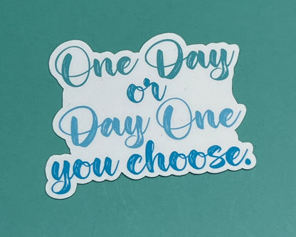 One Day or Day One, You Choose - Waterproof Sticker