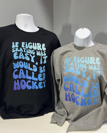 If Figure Skating was Easy, It would be called Hockey Sweatshirt