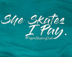 She Skates I Pay #Figureskating Dad T Shirt