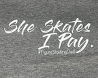 She Skates I Pay #Figureskating Dad T Shirt