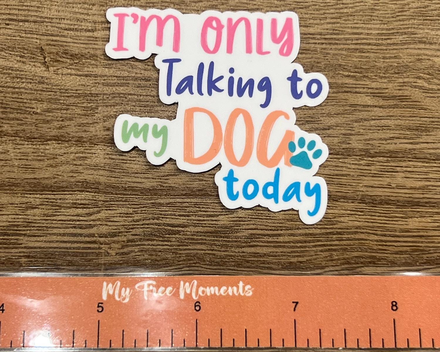 I'm Only Talking to My Dog Today Waterproof Sticker