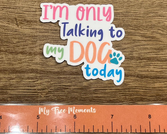 I'm Only Talking to My Dog Today Waterproof Sticker