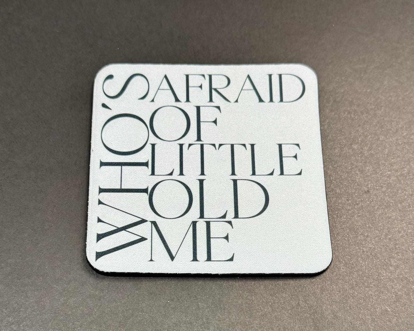 Who's Afraid Of Little Old Me - 4x4" Coaster