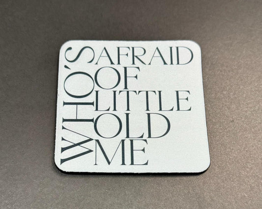 Who's Afraid Of Little Old Me - 4x4" Coaster