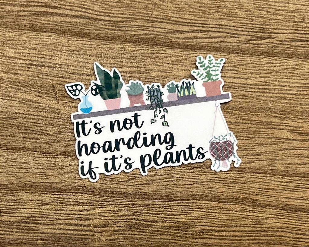 It's not hoarding if it's plants Waterproof Sticker