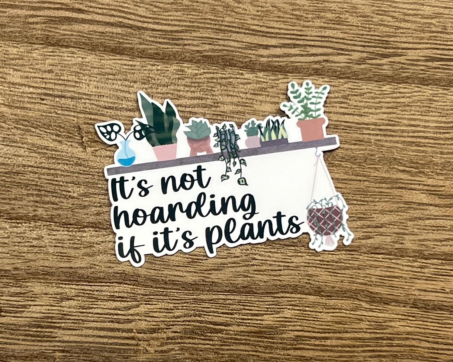 It's not hoarding if it's plants Waterproof Sticker