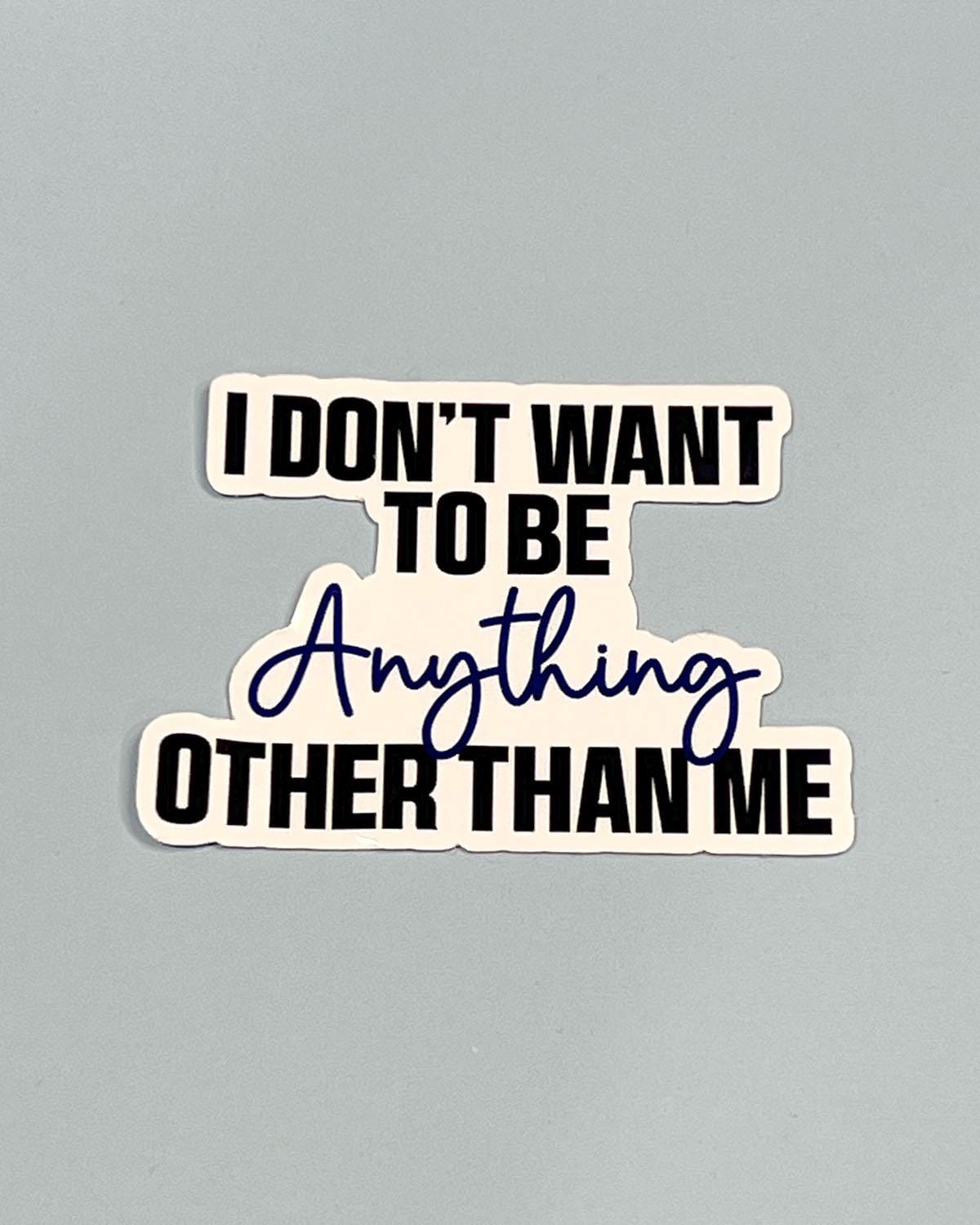 I Don't Want To Be Anything Other Than Me Sticker - One Tree Hill Inspired