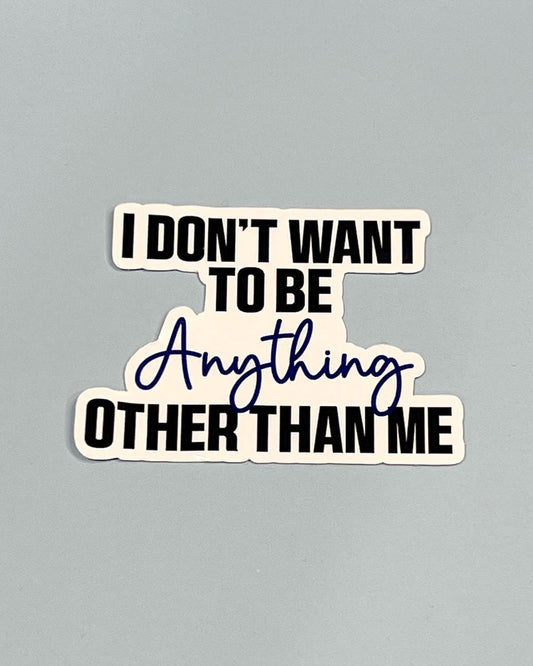 I Don't Want To Be Anything Other Than Me Sticker - One Tree Hill Inspired