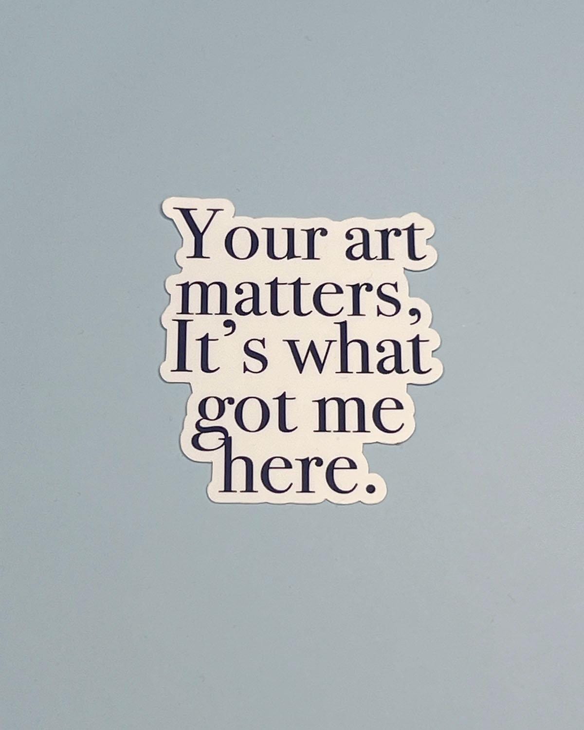 Your Art Matters, Its What Got Me Here Sticker - One Tree Hill Inspired