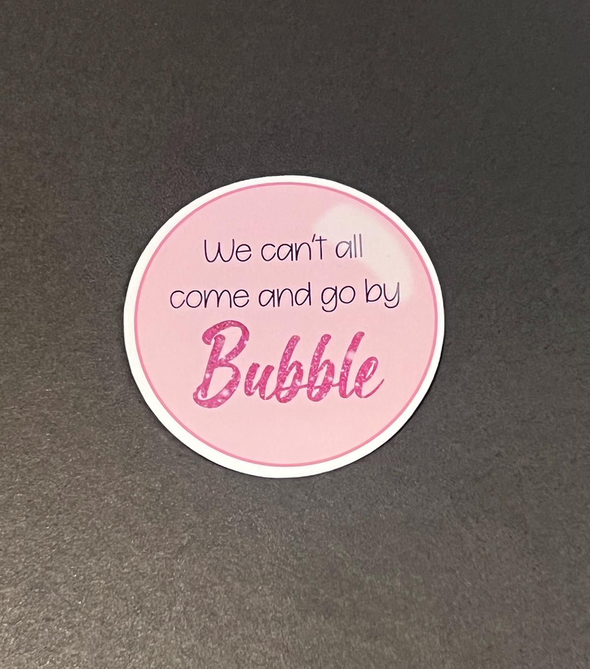 We can't all come and go By Bubble - Wicked Inspired Waterproof Sticker