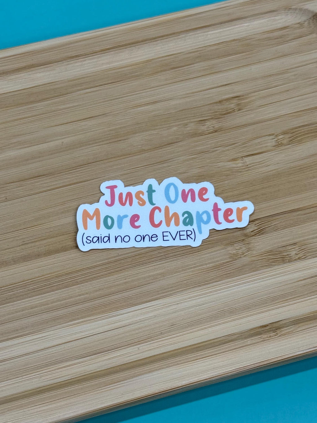 Just One More Chapter ( said no one EVER) - Waterproof Sticker
