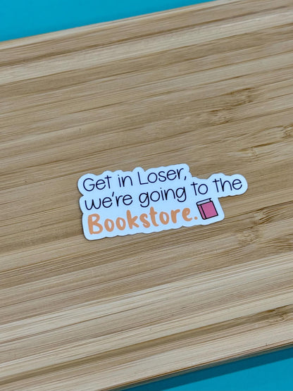 Get In Loser, We're going to the bookstore - Book Lover Waterproof Sticker