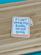 If I Can't Bring My Kindle, I'm Not Going - Waterproof Sticker