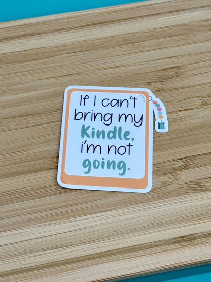 If I Can't Bring My Kindle, I'm Not Going  - Book Lover Waterproof Sticker