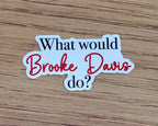 What Would Broke Davis Do? Sticker- One Tree Hill Inspired