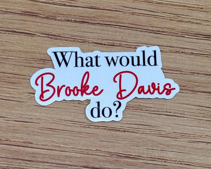 What Would Broke Davis Do? Sticker- One Tree Hill Inspired