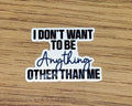 I Don't Want To Be Anything Other Than Me Sticker - One Tree Hill Inspired