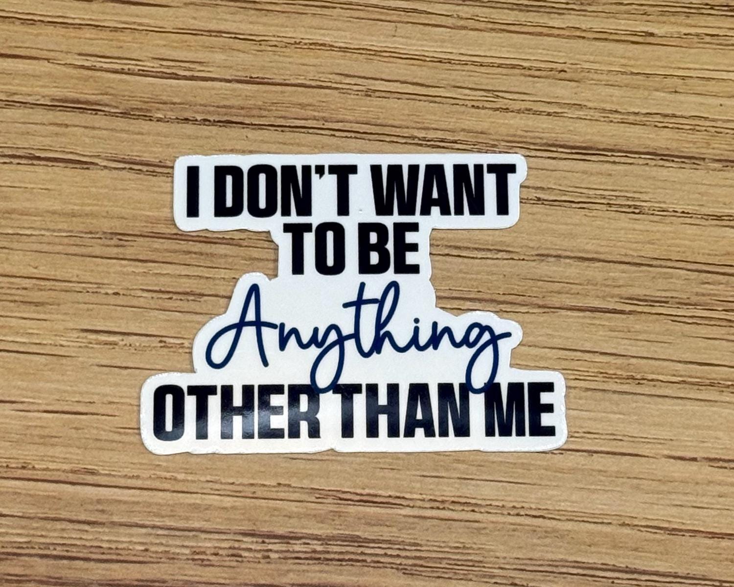 I Don't Want To Be Anything Other Than Me Sticker - One Tree Hill Inspired