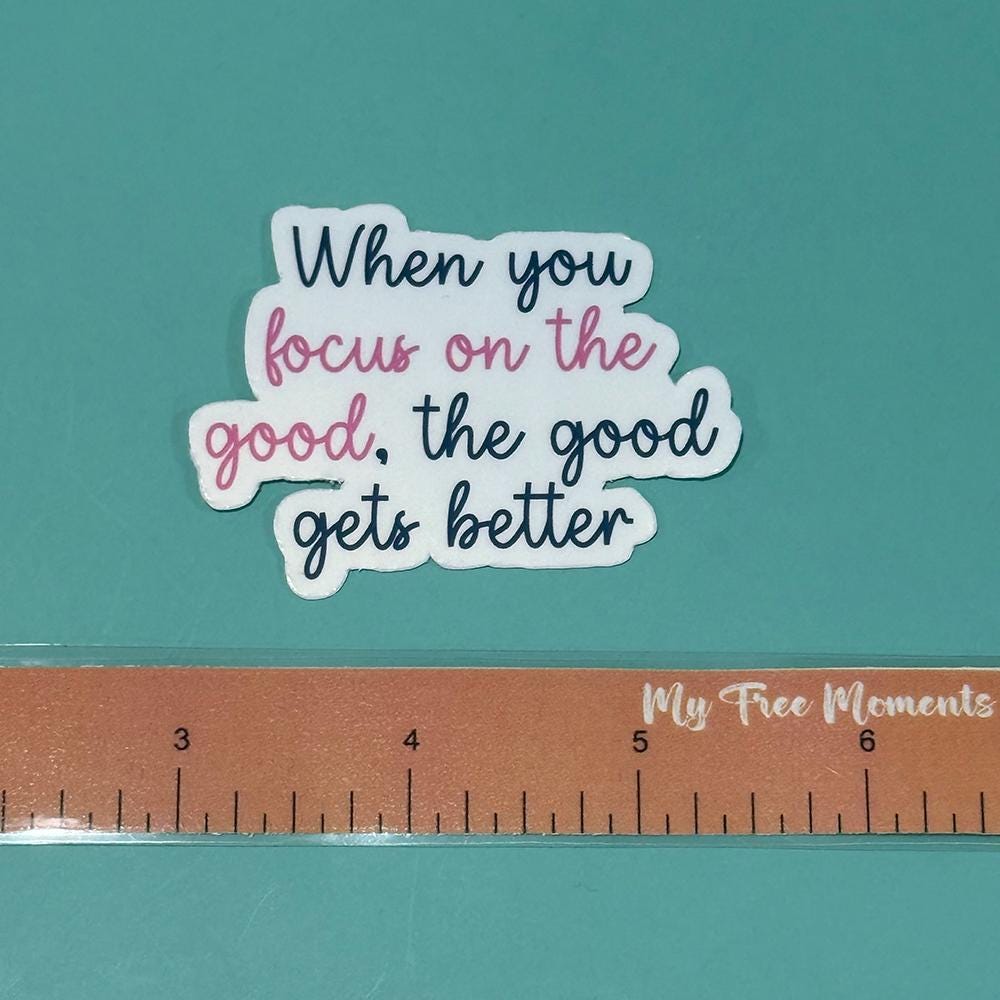 When You Focus on the Good, The Good Gets Better - Waterproof Sticker