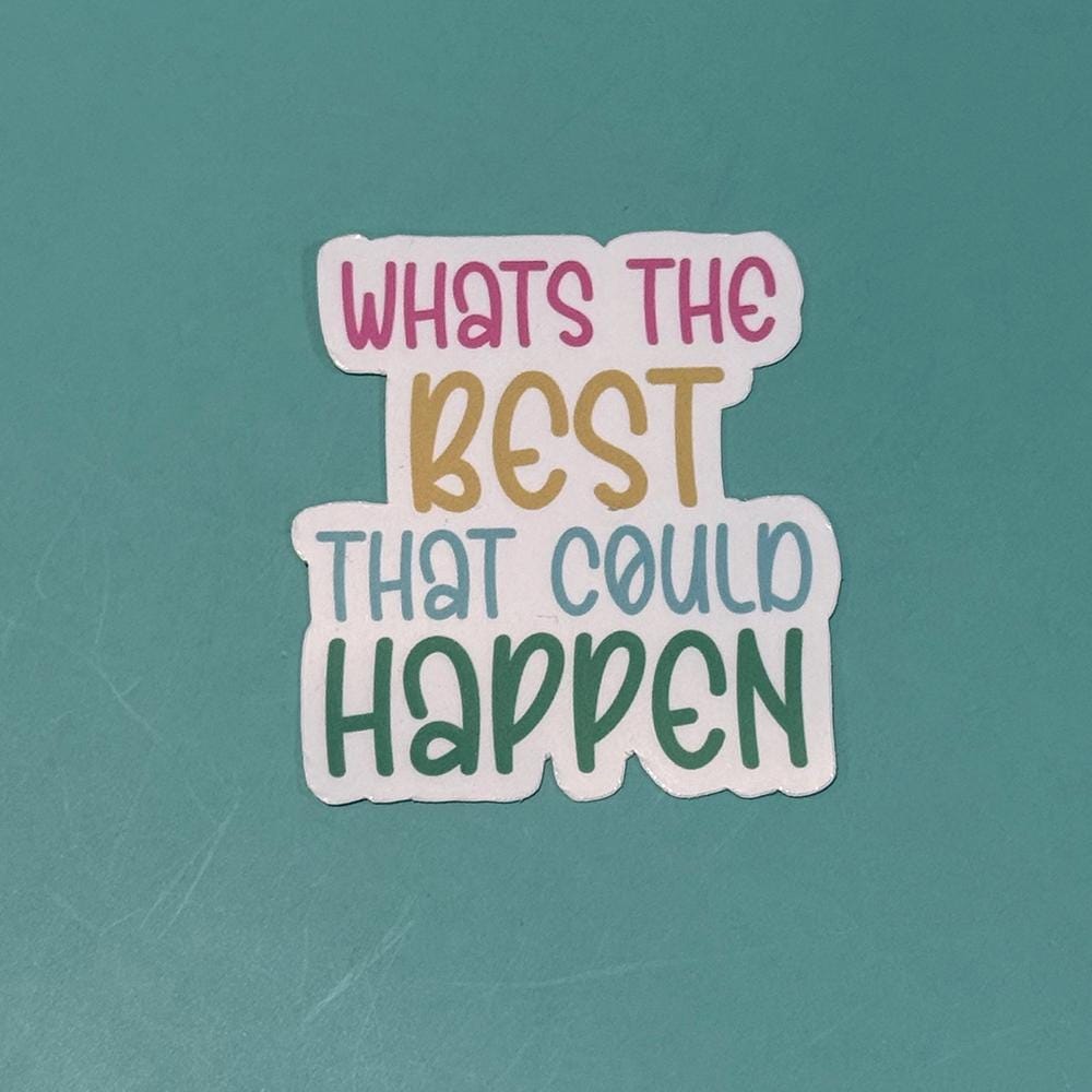 Whats the Best that Could Happen - Waterproof Sticker