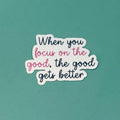 When You Focus on the Good, The Good Gets Better - Waterproof Sticker