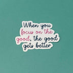 When You Focus on the Good, The Good Gets Better - Waterproof Sticker