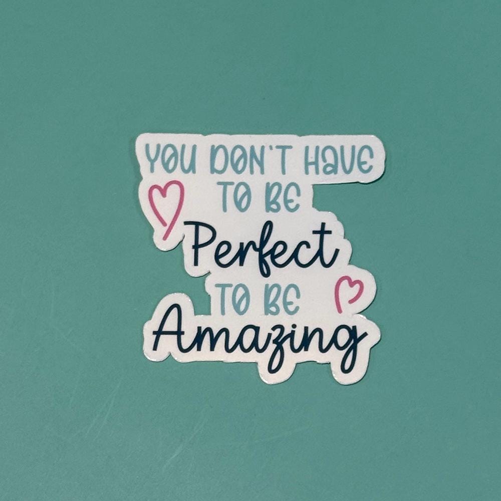 You Don't Have to be Perfect to Be Amazing - Waterproof Sticker