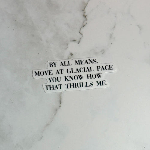 By All Means Move at A Glacial Pace - Waterproof Sticker