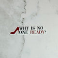 Why is No one Ready? Waterproof Sticker