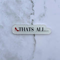 Thats All - Acrylic Magnet