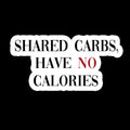 Shared Carbs Have No Calories - Waterproof Sticker