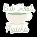 But First Matcha - Matcha Waterproof Sticker