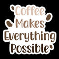 Coffee Makes Everything Possible - Waterproof Sticker