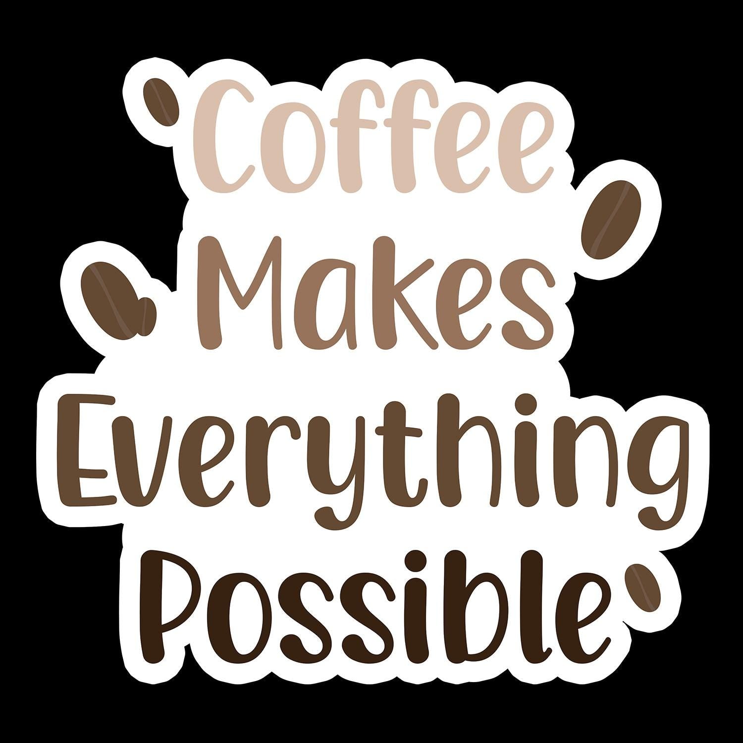 Coffee Makes Everything Possible - Waterproof Sticker