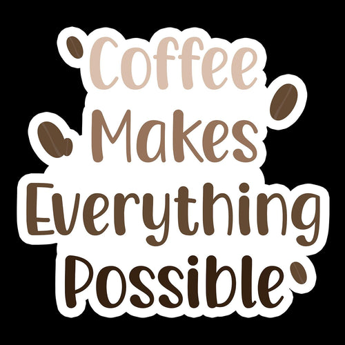 Coffee Makes Everything Possible - Waterproof Sticker