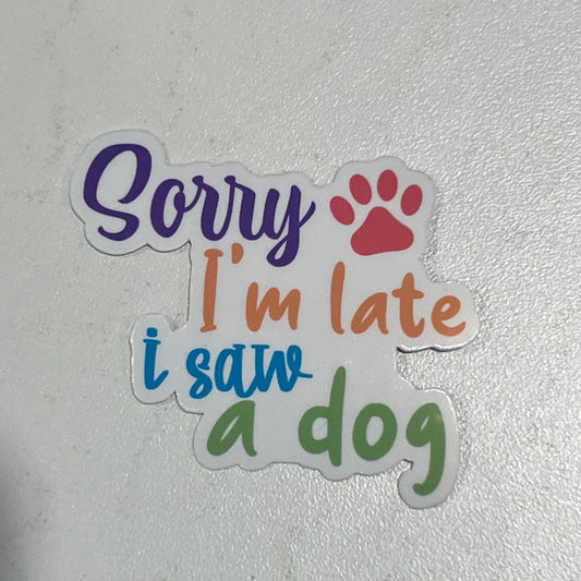 Sorry Im Late I Saw a Dog waterproof sticker