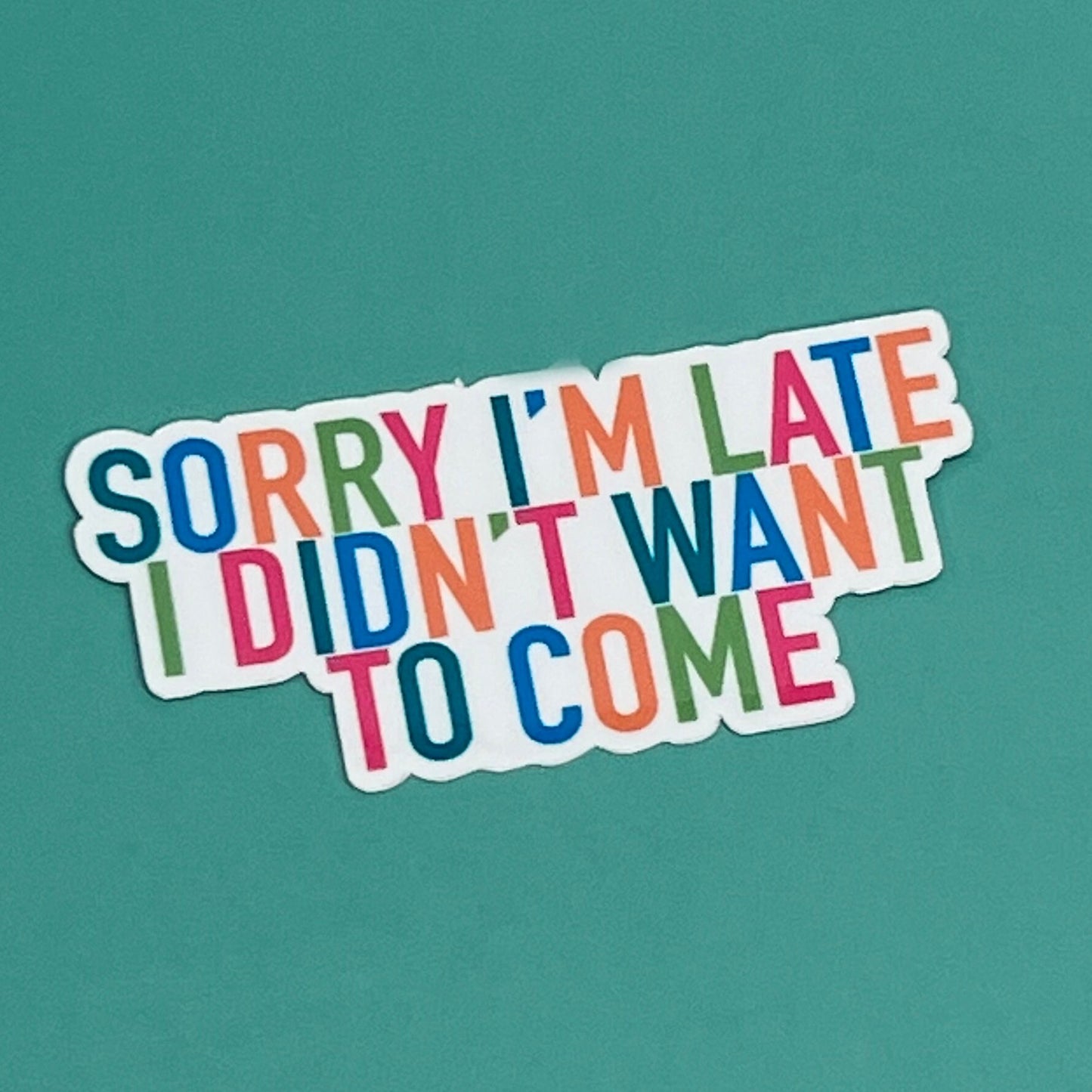 Sorry I'm Late I Didn't Want to Come - Waterproof Sticker