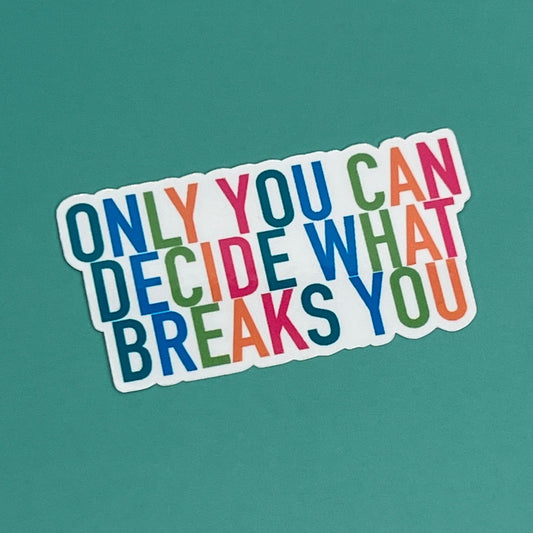 Only you can decide what breaks you - Waterproof Sticker
